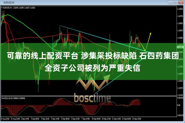 可靠的线上配资平台 涉集采投标缺陷 石四药集团全资子公司被列为严重失信