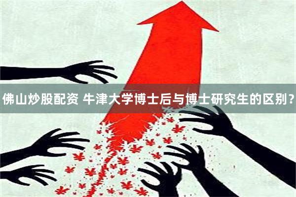 佛山炒股配资 牛津大学博士后与博士研究生的区别？