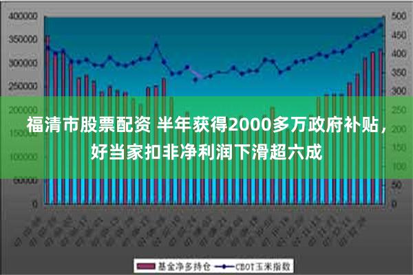 福清市股票配资 半年获得2000多万政府补贴，好当家扣非净利润下滑超六成