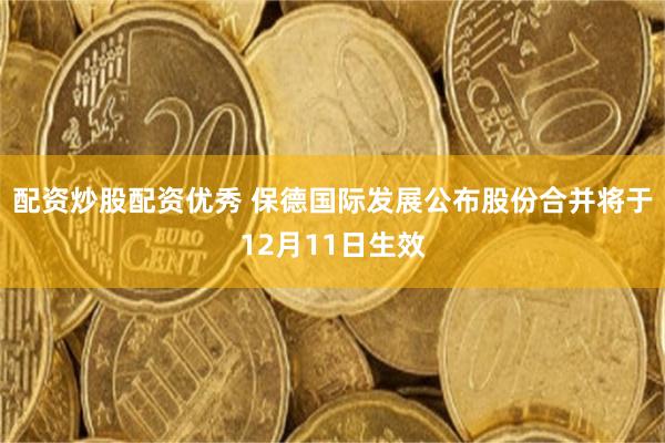 配资炒股配资优秀 保德国际发展公布股份合并将于12月11日生效